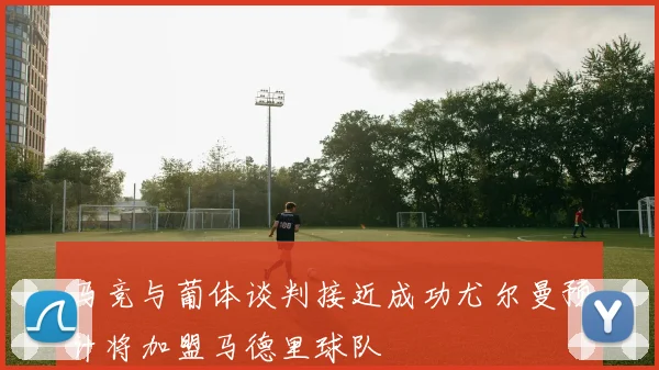 马竞与葡体谈判接近成功尤尔曼预计将加盟马德里球队